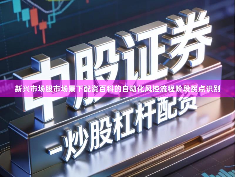 新兴市场股市场景下配资百科的自动化风控流程阶段拐点识别