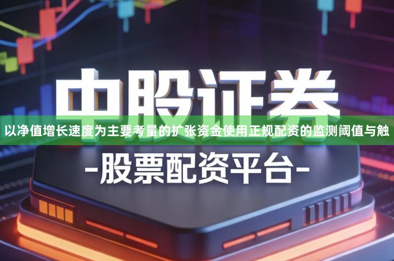 以净值增长速度为主要考量的扩张资金使用正规配资的监测阈值与触