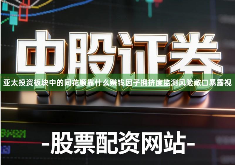 亚太投资板块中的同花顺靠什么赚钱因子拥挤度监测风险敞口暴露视