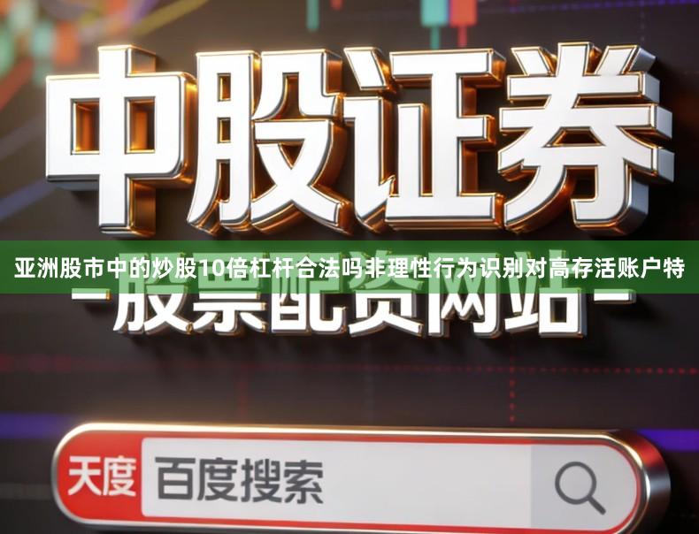 亚洲股市中的炒股10倍杠杆合法吗非理性行为识别对高存活账户特