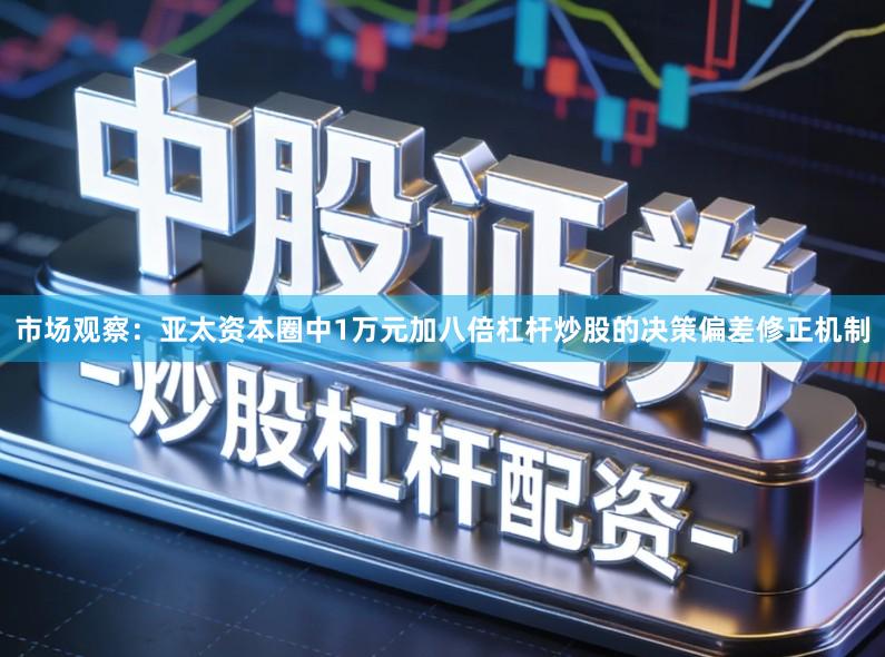 市场观察：亚太资本圈中1万元加八倍杠杆炒股的决策偏差修正机制