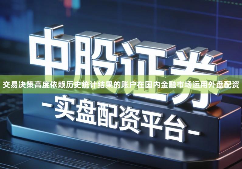 交易决策高度依赖历史统计结果的账户在国内金融市场运用外盘配资