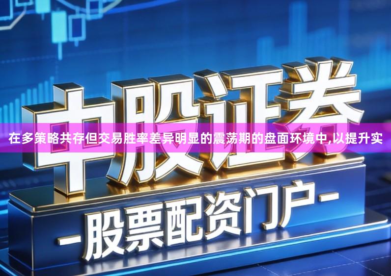 在多策略共存但交易胜率差异明显的震荡期的盘面环境中,以提升实