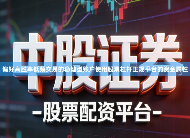 偏好高胜率低频交易的稳健型账户使用股票杠杆正规平台的资金属性